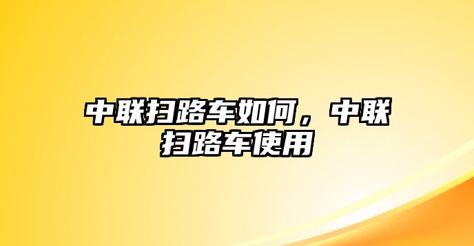 中聯(lián)掃路車如何，中聯(lián)掃路車使用