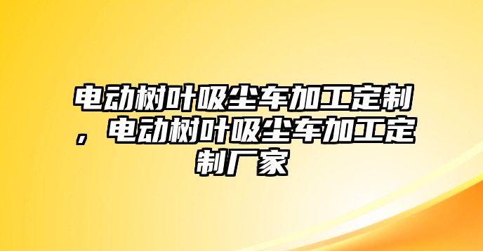 電動樹葉吸塵車加工定制，電動樹葉吸塵車加工定制廠家