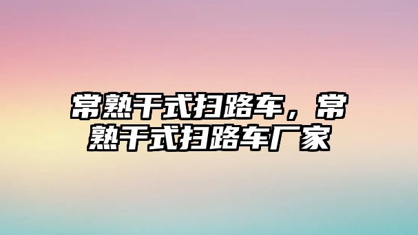 常熟干式掃路車，常熟干式掃路車廠家