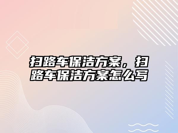 掃路車保潔方案，掃路車保潔方案怎么寫(xiě)