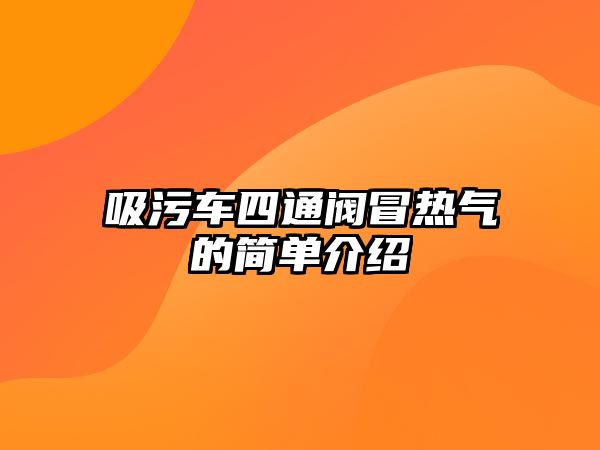 吸污車四通閥冒熱氣的簡單介紹