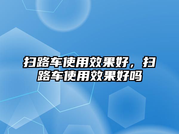 掃路車使用效果好，掃路車使用效果好嗎