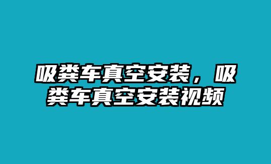 吸糞車真空安裝，吸糞車真空安裝視頻