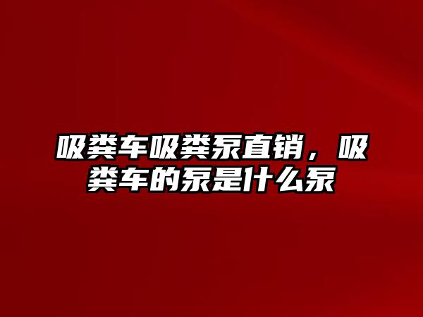 吸糞車吸糞泵直銷，吸糞車的泵是什么泵