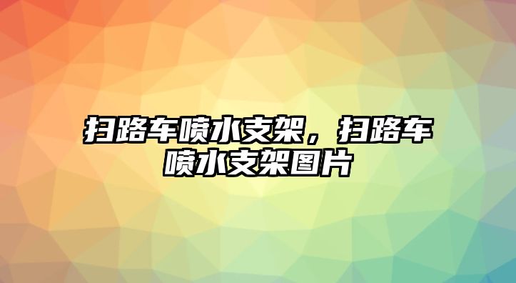 掃路車噴水支架，掃路車噴水支架圖片