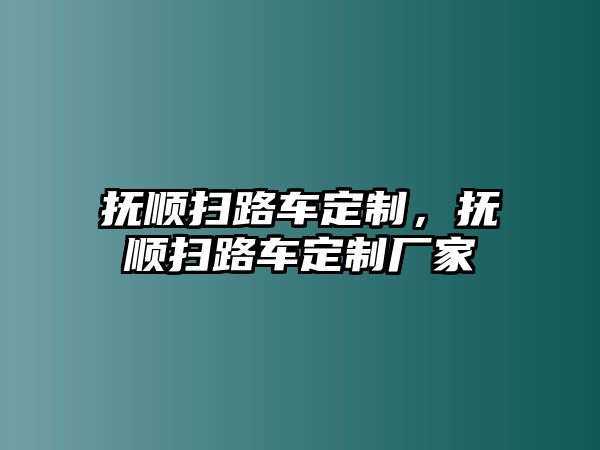 撫順掃路車定制，撫順掃路車定制廠家