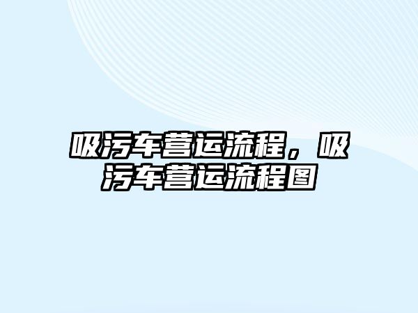 吸污車營運流程，吸污車營運流程圖