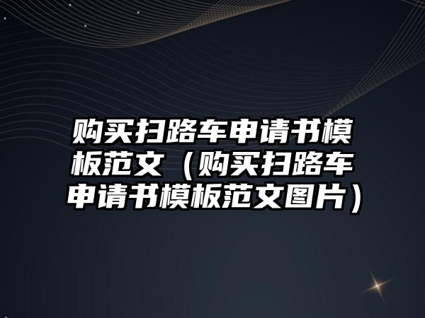 購買掃路車申請書模板范文（購買掃路車申請書模板范文圖片）