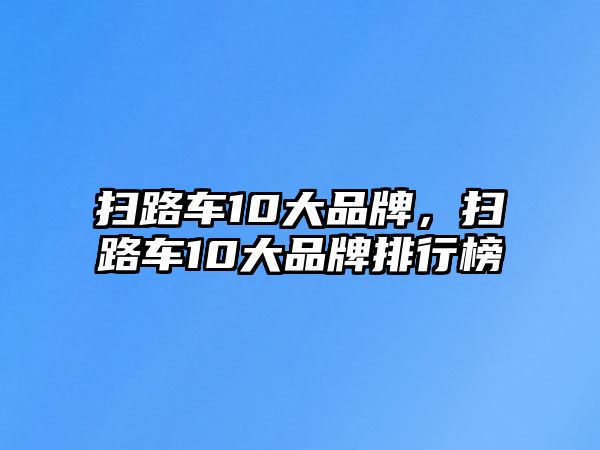 掃路車10大品牌，掃路車10大品牌排行榜