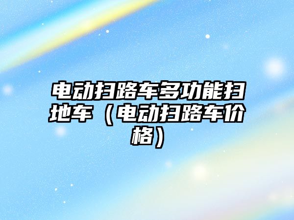 電動掃路車多功能掃地車（電動掃路車價格）