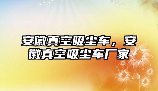 安徽真空吸塵車，安徽真空吸塵車廠家