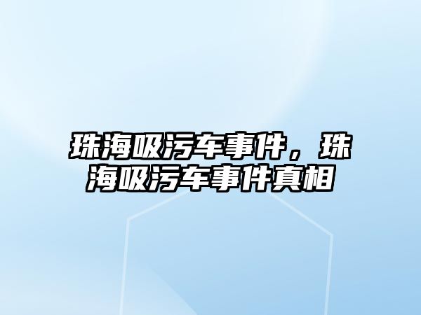 珠海吸污車事件，珠海吸污車事件真相