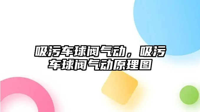 吸污車球閥氣動，吸污車球閥氣動原理圖