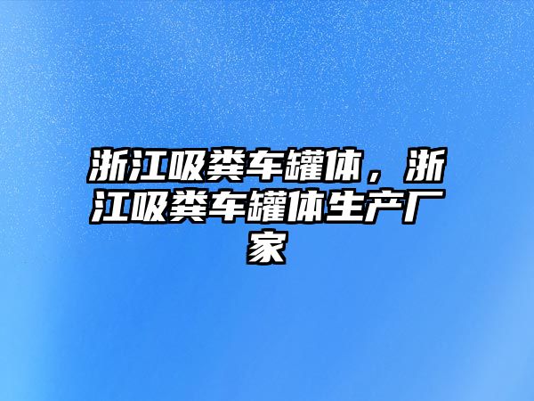 浙江吸糞車罐體，浙江吸糞車罐體生產(chǎn)廠家