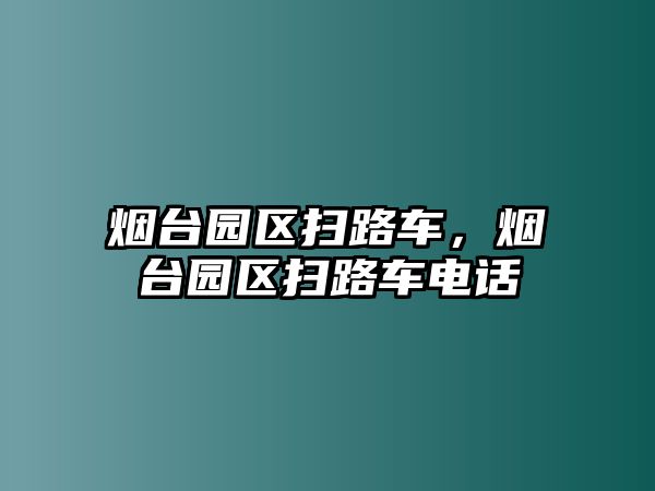 煙臺(tái)園區(qū)掃路車，煙臺(tái)園區(qū)掃路車電話