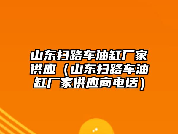 山東掃路車油缸廠家供應（山東掃路車油缸廠家供應商電話）