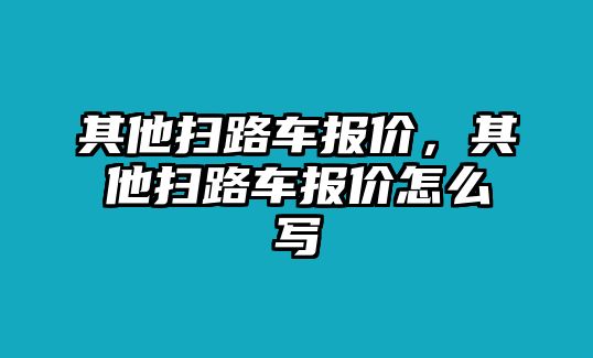 其他掃路車報(bào)價(jià)，其他掃路車報(bào)價(jià)怎么寫