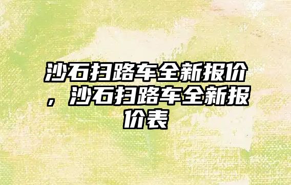 沙石掃路車全新報價，沙石掃路車全新報價表