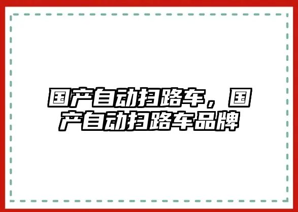 國(guó)產(chǎn)自動(dòng)掃路車，國(guó)產(chǎn)自動(dòng)掃路車品牌