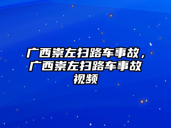 廣西崇左掃路車事故，廣西崇左掃路車事故視頻