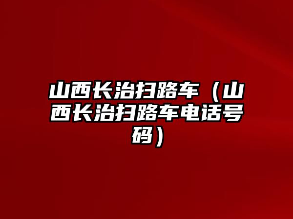 山西長治掃路車（山西長治掃路車電話號(hào)碼）