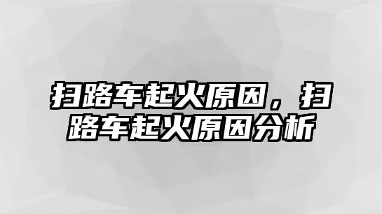 掃路車起火原因，掃路車起火原因分析