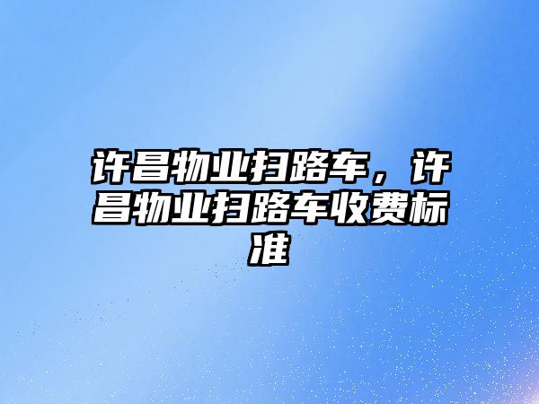 許昌物業(yè)掃路車，許昌物業(yè)掃路車收費標準