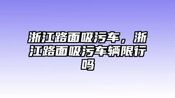 浙江路面吸污車，浙江路面吸污車輛限行嗎