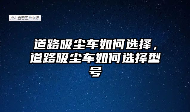 道路吸塵車如何選擇，道路吸塵車如何選擇型號