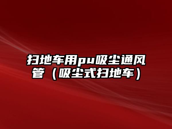 掃地車用pu吸塵通風(fēng)管（吸塵式掃地車）