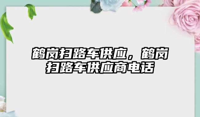 鶴崗掃路車供應(yīng)，鶴崗掃路車供應(yīng)商電話