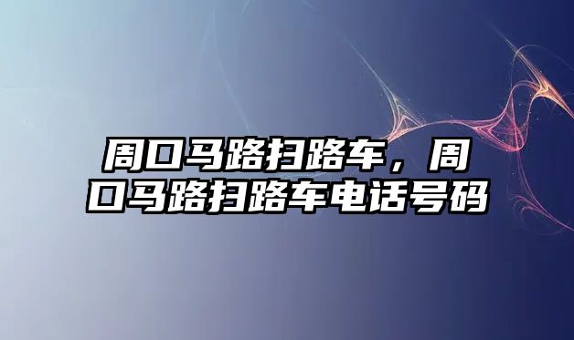 周口馬路掃路車，周口馬路掃路車電話號(hào)碼