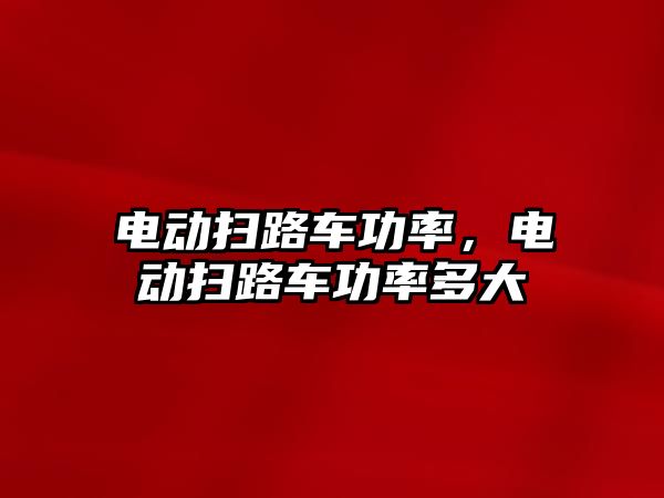 電動掃路車功率，電動掃路車功率多大