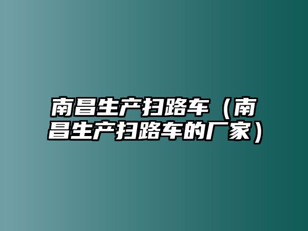 南昌生產(chǎn)掃路車（南昌生產(chǎn)掃路車的廠家）