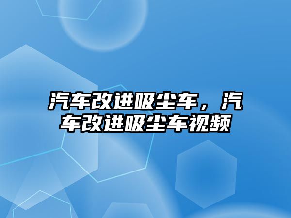 汽車改進(jìn)吸塵車，汽車改進(jìn)吸塵車視頻