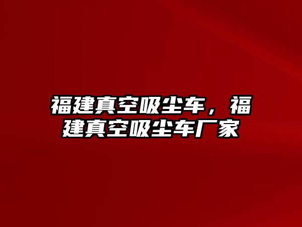 福建真空吸塵車，福建真空吸塵車廠家