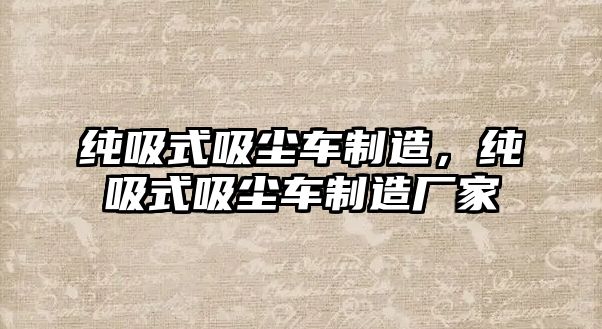 純吸式吸塵車制造，純吸式吸塵車制造廠家