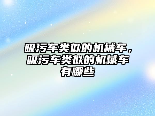 吸污車類似的機械車，吸污車類似的機械車有哪些