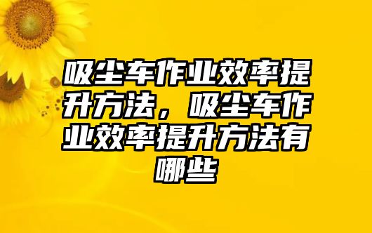 吸塵車作業(yè)效率提升方法，吸塵車作業(yè)效率提升方法有哪些