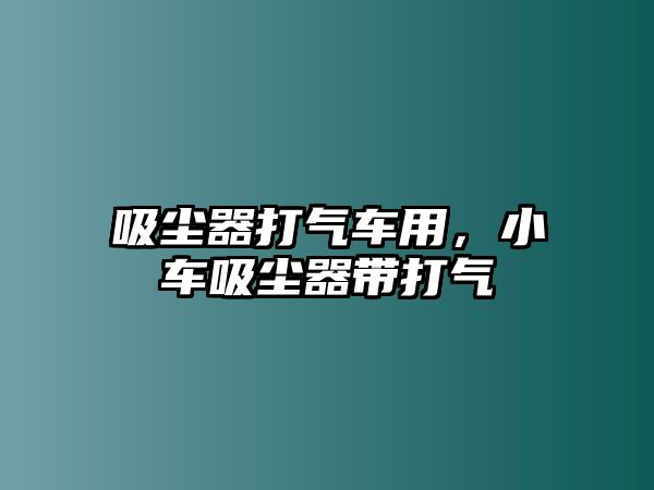 吸塵器打氣車用，小車吸塵器帶打氣