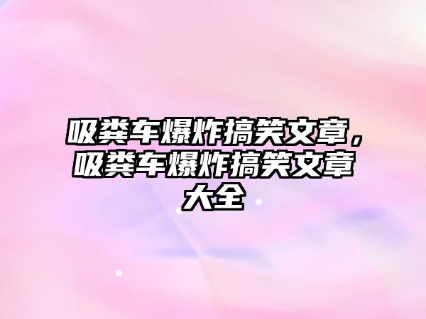 吸糞車爆炸搞笑文章，吸糞車爆炸搞笑文章大全