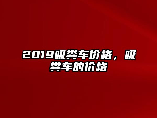 2019吸糞車價格，吸糞車的價格