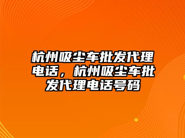 杭州吸塵車批發(fā)代理電話，杭州吸塵車批發(fā)代理電話號碼