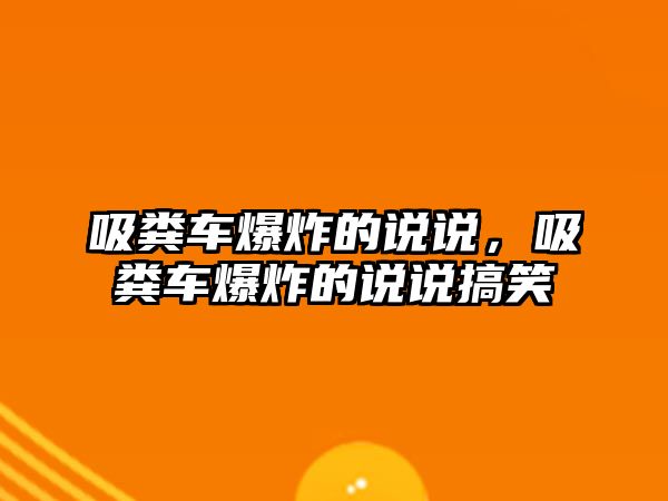 吸糞車爆炸的說說，吸糞車爆炸的說說搞笑