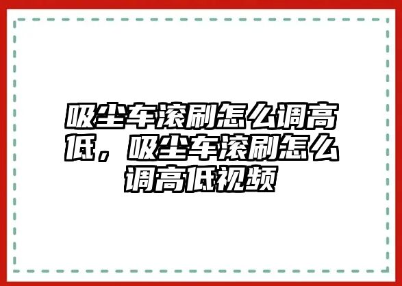 吸塵車(chē)滾刷怎么調(diào)高低，吸塵車(chē)滾刷怎么調(diào)高低視頻