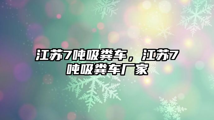 江蘇7噸吸糞車，江蘇7噸吸糞車廠家