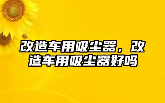 改造車用吸塵器，改造車用吸塵器好嗎