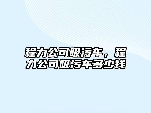 程力公司吸污車，程力公司吸污車多少錢