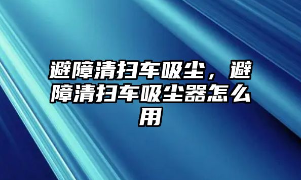 避障清掃車(chē)吸塵，避障清掃車(chē)吸塵器怎么用