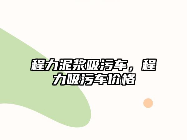 程力泥漿吸污車，程力吸污車價格